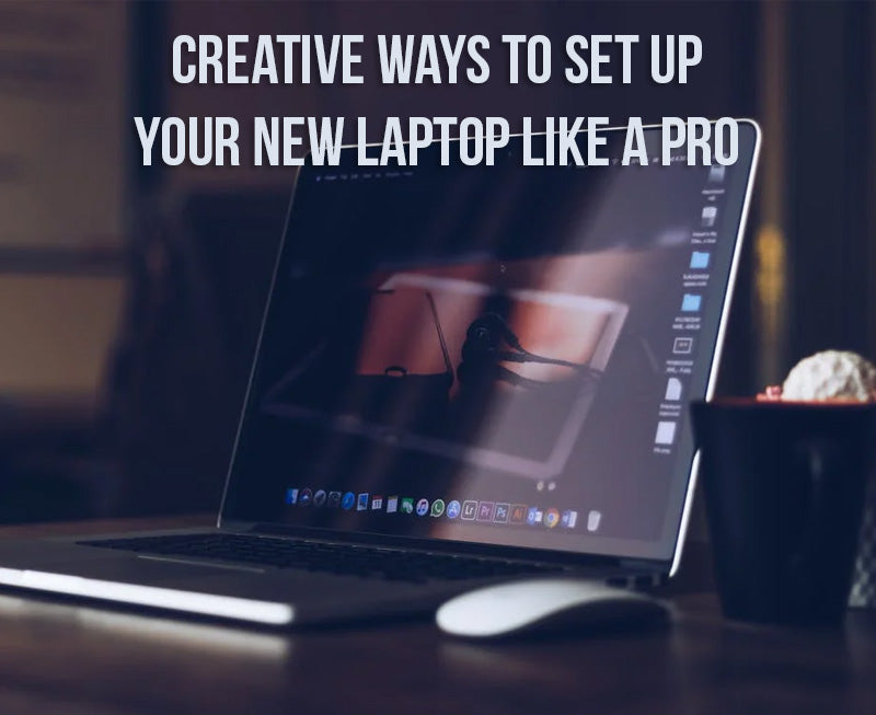Create Laptop Creative Ways to Set Up Your New Laptop Like a Pro – BlueArm Computer Store