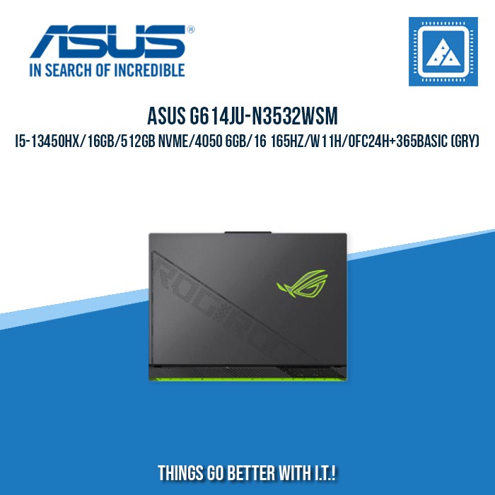 ASUS G614JU-N3532WSM I5-13450HX/16GB/512GB NVME/4050 6GB | BEST FOR GAMING AND EDITING LAPTOP